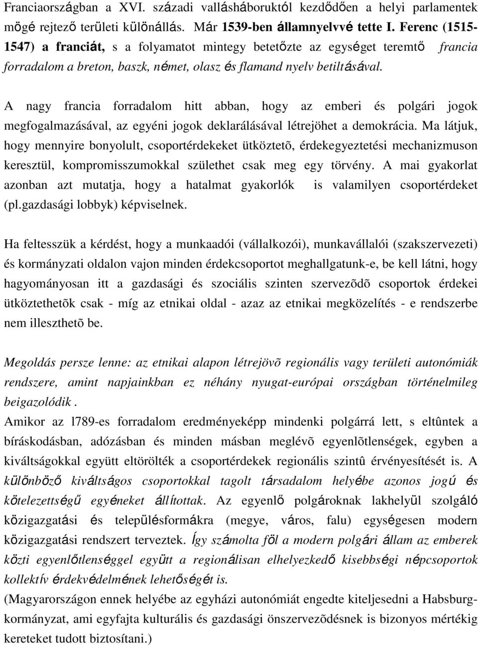 A nagy francia forradalom hitt abban, hogy az emberi és polgári jogok megfogalmazásával, az egyéni jogok deklarálásával létrejöhet a demokrácia.