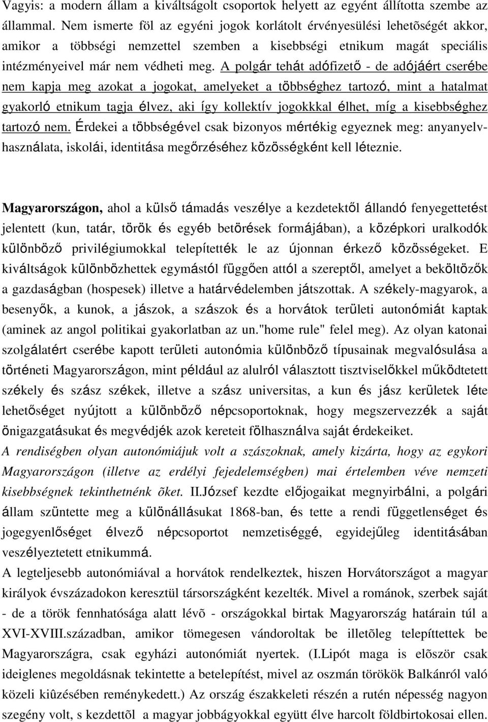 A polgár tehát adófizető - de adójáért cserébe nem kapja meg azokat a jogokat, amelyeket a többséghez tartozó, mint a hatalmat gyakorló etnikum tagja élvez, aki így kollektív jogokkkal élhet, míg a