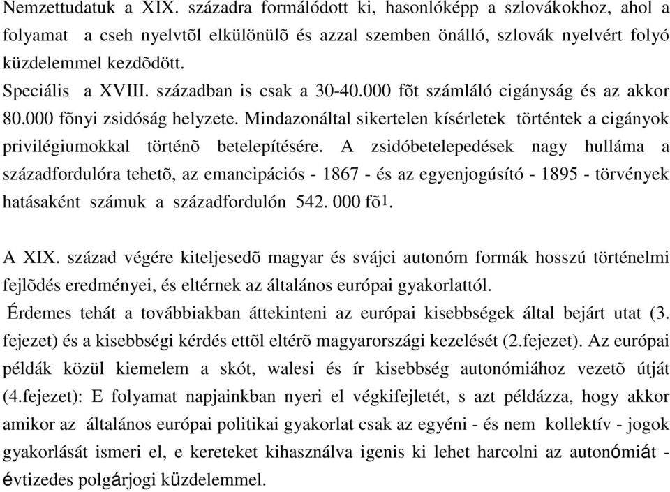 Mindazonáltal sikertelen kísérletek történtek a cigányok privilégiumokkal történõ betelepítésére.