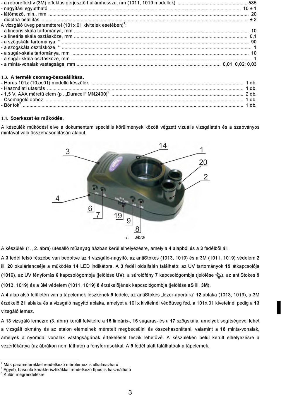 .. 90 - a szögskála osztásköze,... 1 - a sugár-skála tartománya, mm... 10 - a sugár-skála osztásköze, mm... 1 - a minta-vonalak vastagsága, mm... 0,01; 0,02; 0,03 1.3. A termék csomag-összeállítása.