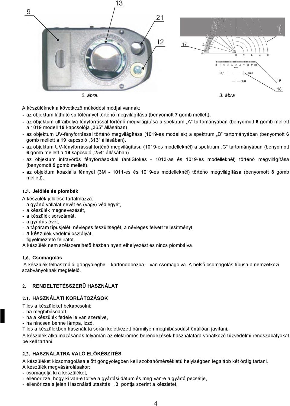 - az objektum UV-fényforrással történő megvilágítása (1019-es modellek) a spektrum B tartományában (benyomott 6 gomb mellett a 19 kapcsoló 313 állásában).