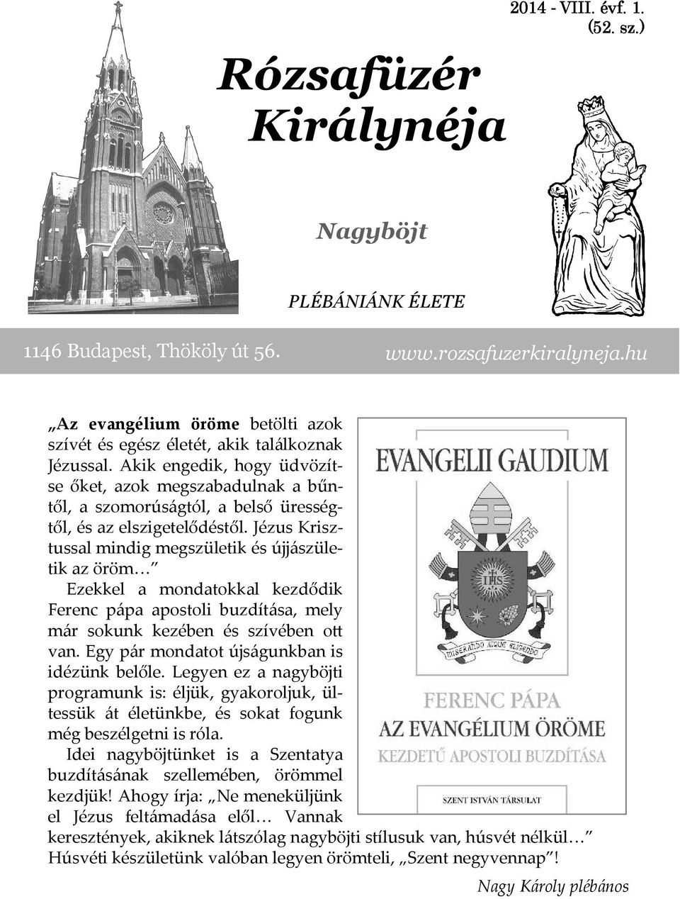 Akik engedik, hogy üdvözítse őket, azok megszabadulnak a bűntől, a szomorúságtól, a belső ürességtől, és az elszigetelődéstől.