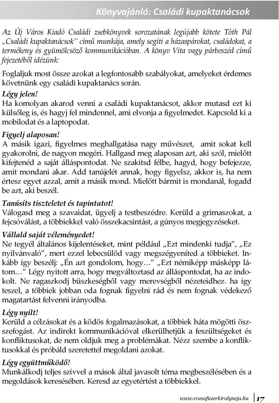 Légy jelen! Ha komolyan akarod venni a családi kupaktanácsot, akkor mutasd ezt ki külsőleg is, és hagyj fel mindennel, ami elvonja a figyelmedet. Kapcsold ki a mobilodat és a laptopodat.