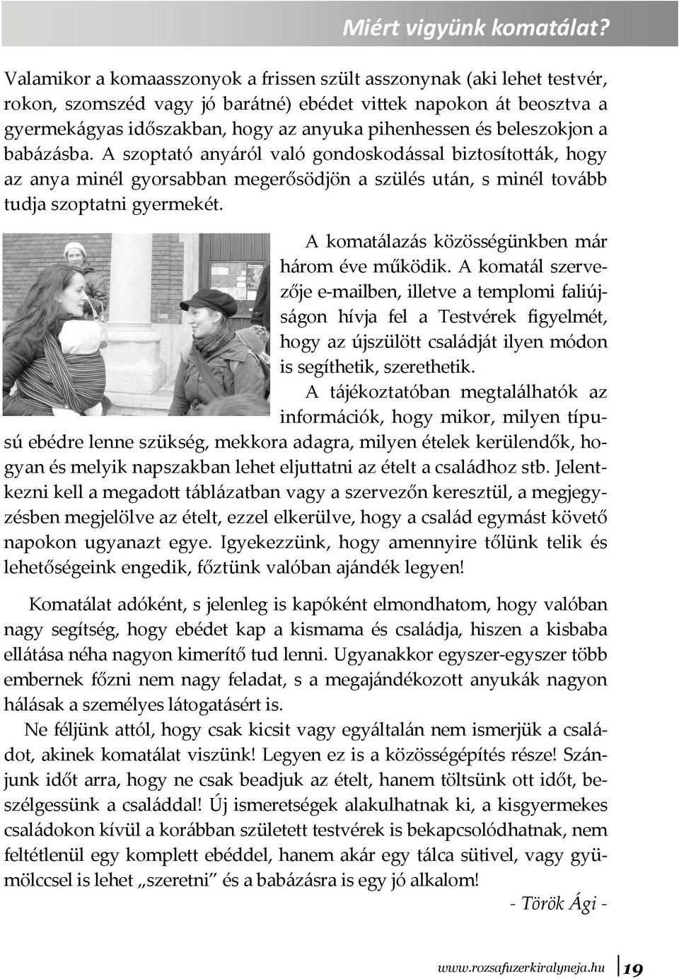 beleszokjon a babázásba. A szoptató anyáról való gondoskodással biztosíto ák, hogy az anya minél gyorsabban megerősödjön a szülés után, s minél tovább tudja szoptatni gyermekét.