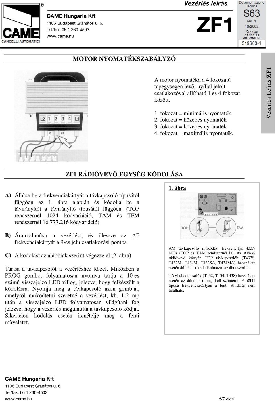 ábra alapján és kódolja be a távirányítót a távirányító típusától függıen. (TOP rendszernél 1024 kódvariáció, TAM és TFM rendszernél 16.777.