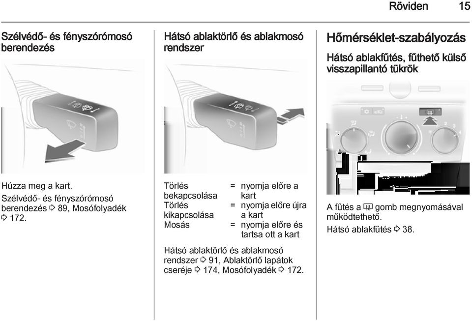 Törlés bekapcsolása Törlés kikapcsolása Mosás = nyomja előre a kart = nyomja előre újra a kart = nyomja előre és tartsa ott a kart Hátsó