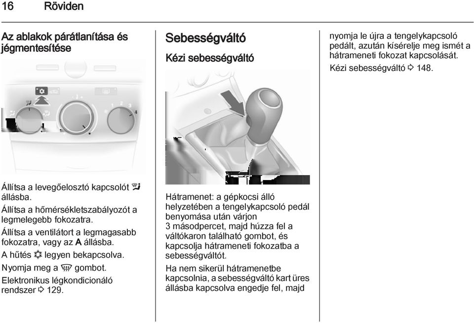 A hűtés n legyen bekapcsolva. Nyomja meg a V gombot. Elektronikus légkondicionáló rendszer 3 129.