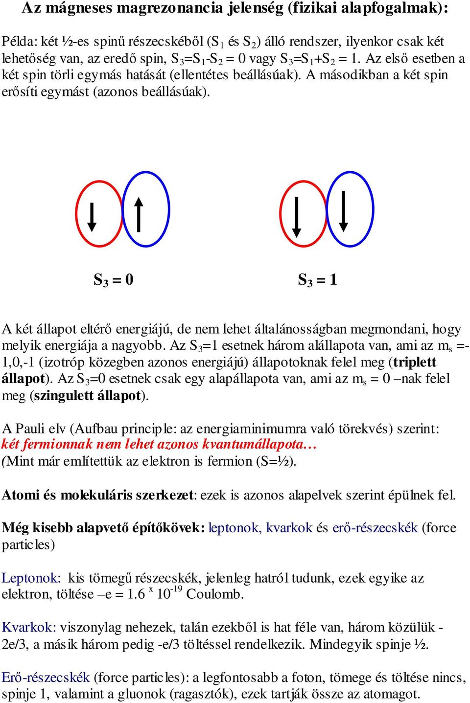 S 3 = 0 S 3 = 1 A két állapot eltérő energiájú, de nem lehet általánosságban megmondani, hogy melyik energiája a nagyobb.