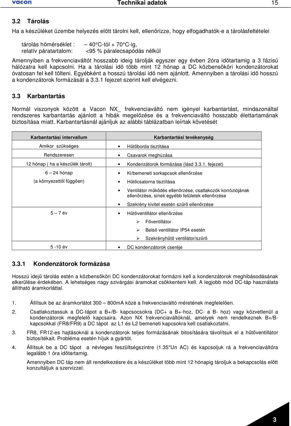 nélkül Amennyiben a frekvenciaváltót hosszabb ideig tárolják egyszer egy évben 2óra idıtartamig a 3 fázisú hálózatra kell kapcsolni.