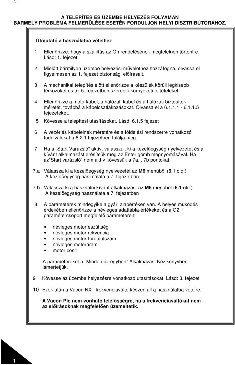 2 Mielıtt bármilyen üzembe helyezési mővelethez hozzáfogna, olvassa el figyelmesen az 1. fejezet biztonsági elıírásait.