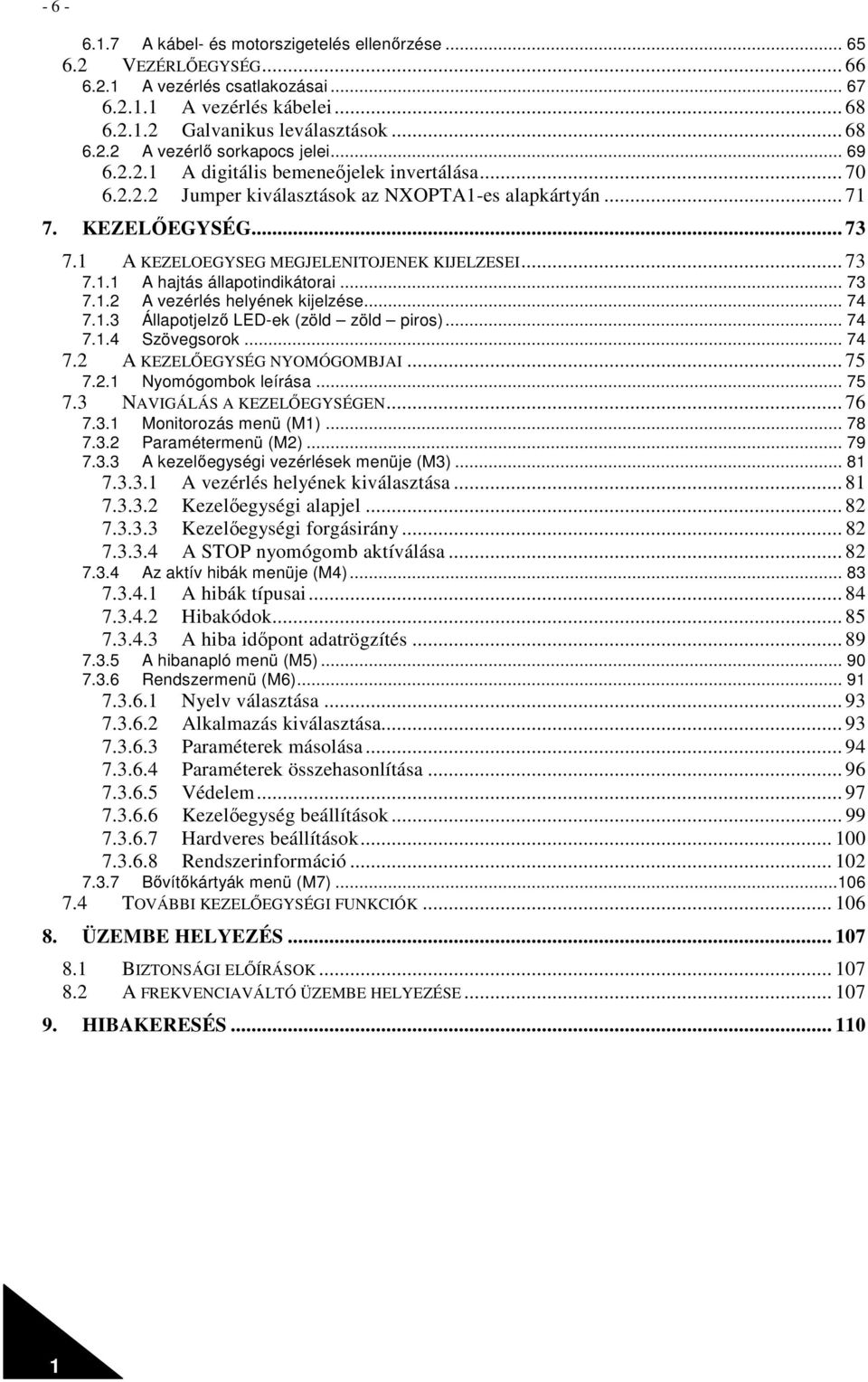 .. 73 7.1.2 A vezérlés helyének kijelzése... 74 7.1.3 Állapotjelzı LED-ek (zöld zöld piros)... 74 7.1.4 Szövegsorok... 74 7.2 A KEZELİEGYSÉG NYOMÓGOMBJAI... 75 7.2.1 Nyomógombok leírása... 75 7.3 NAVIGÁLÁS A KEZELİEGYSÉGEN.