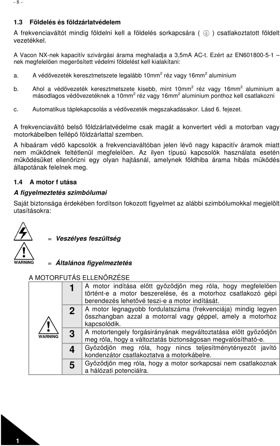 A védıvezeték keresztmetszete legalább 10mm 2 réz vagy 1mm 2 aluminium b.