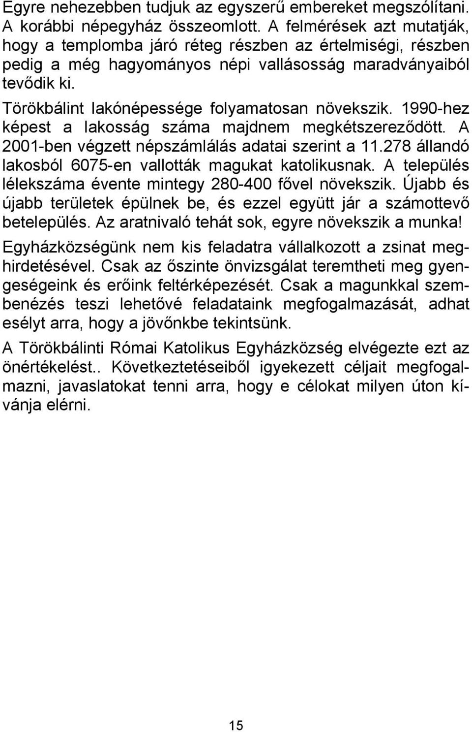 Törökbálint lakónépessége folyamatosan növekszik. 1990-hez képest a lakosság száma majdnem megkétszereződött. A 2001-ben végzett népszámlálás adatai szerint a 11.