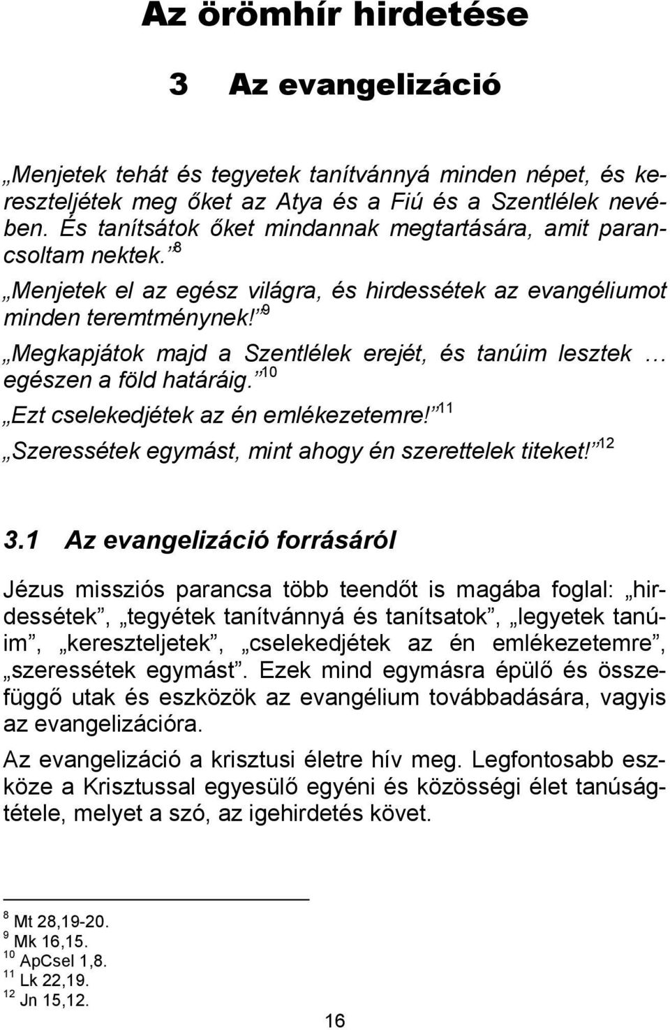 9 Megkapjátok majd a Szentlélek erejét, és tanúim lesztek egészen a föld határáig. 10 Ezt cselekedjétek az én emlékezetemre! 11 Szeressétek egymást, mint ahogy én szerettelek titeket! 12 3.