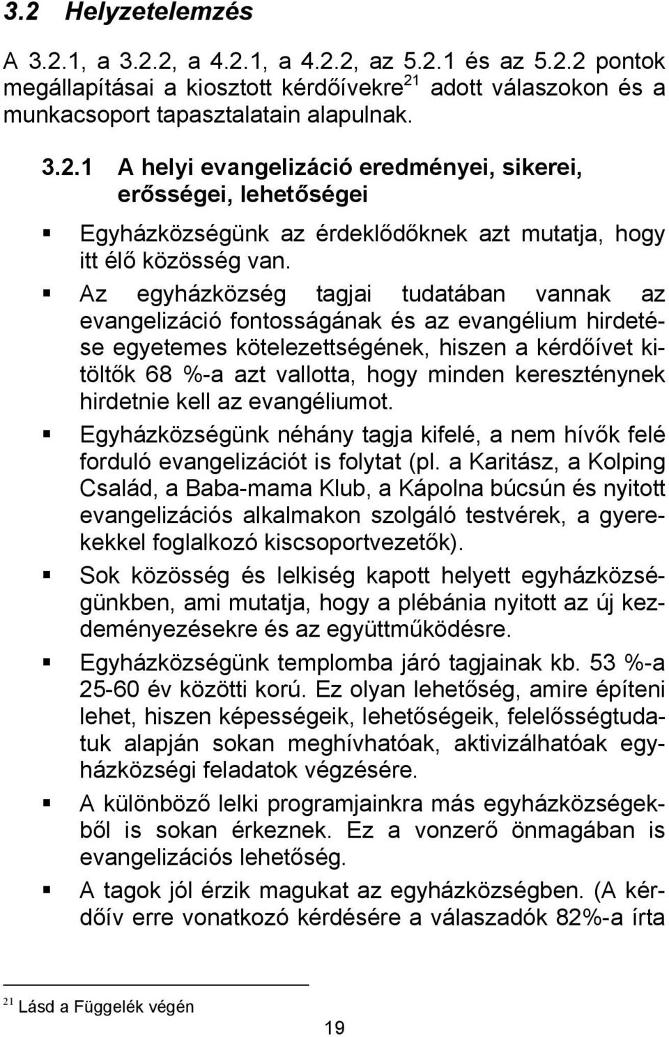 kereszténynek hirdetnie kell az evangéliumot. Egyházközségünk néhány tagja kifelé, a nem hívők felé forduló evangelizációt is folytat (pl.