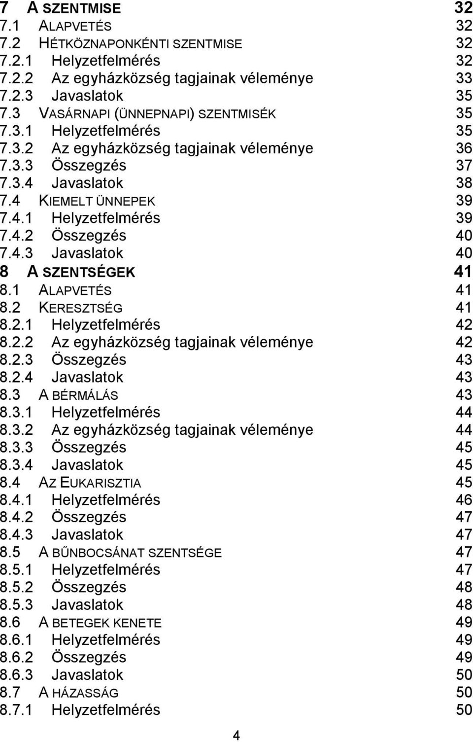 1 ALAPVETÉS 41 8.2 KERESZTSÉG 41 8.2.1 Helyzetfelmérés 42 8.2.2 Az egyházközség tagjainak véleménye 42 8.2.3 Összegzés 43 8.2.4 Javaslatok 43 8.3 A BÉRMÁLÁS 43 8.3.1 Helyzetfelmérés 44 8.3.2 Az egyházközség tagjainak véleménye 44 8.