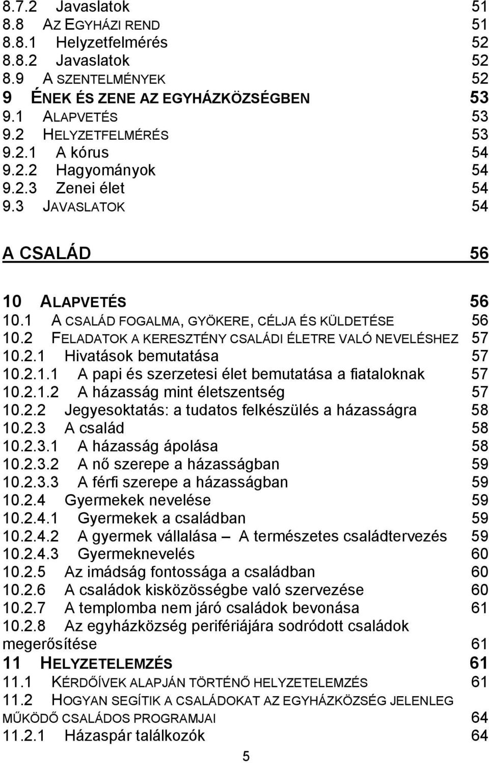 2 FELADATOK A KERESZTÉNY CSALÁDI ÉLETRE VALÓ NEVELÉSHEZ 57 10.2.1 Hivatások bemutatása 57 10.2.1.1 A papi és szerzetesi élet bemutatása a fiataloknak 57 10.2.1.2 A házasság mint életszentség 57 10.2.2 Jegyesoktatás: a tudatos felkészülés a házasságra 58 10.