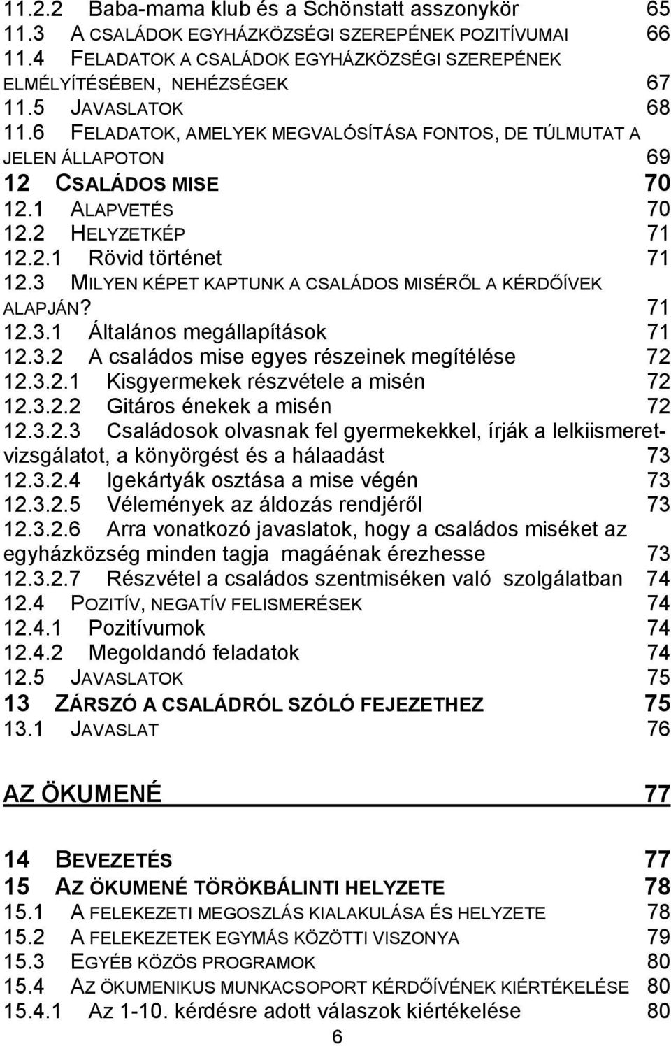 3 MILYEN KÉPET KAPTUNK A CSALÁDOS MISÉRŐL A KÉRDŐÍVEK ALAPJÁN? 71 12.3.1 Általános megállapítások 71 12.3.2 A családos mise egyes részeinek megítélése 72 12.3.2.1 Kisgyermekek részvétele a misén 72 12.