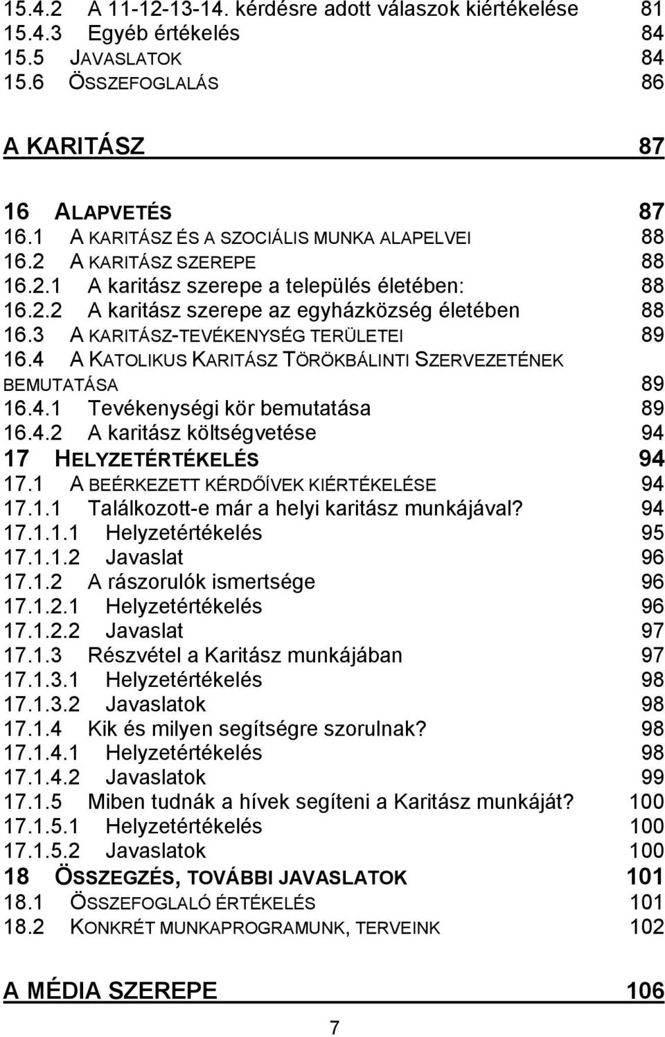 3 A KARITÁSZ-TEVÉKENYSÉG TERÜLETEI 89 16.4 A KATOLIKUS KARITÁSZ TÖRÖKBÁLINTI SZERVEZETÉNEK BEMUTATÁSA 89 16.4.1 Tevékenységi kör bemutatása 89 16.4.2 A karitász költségvetése 94 17 HELYZETÉRTÉKELÉS 94 17.