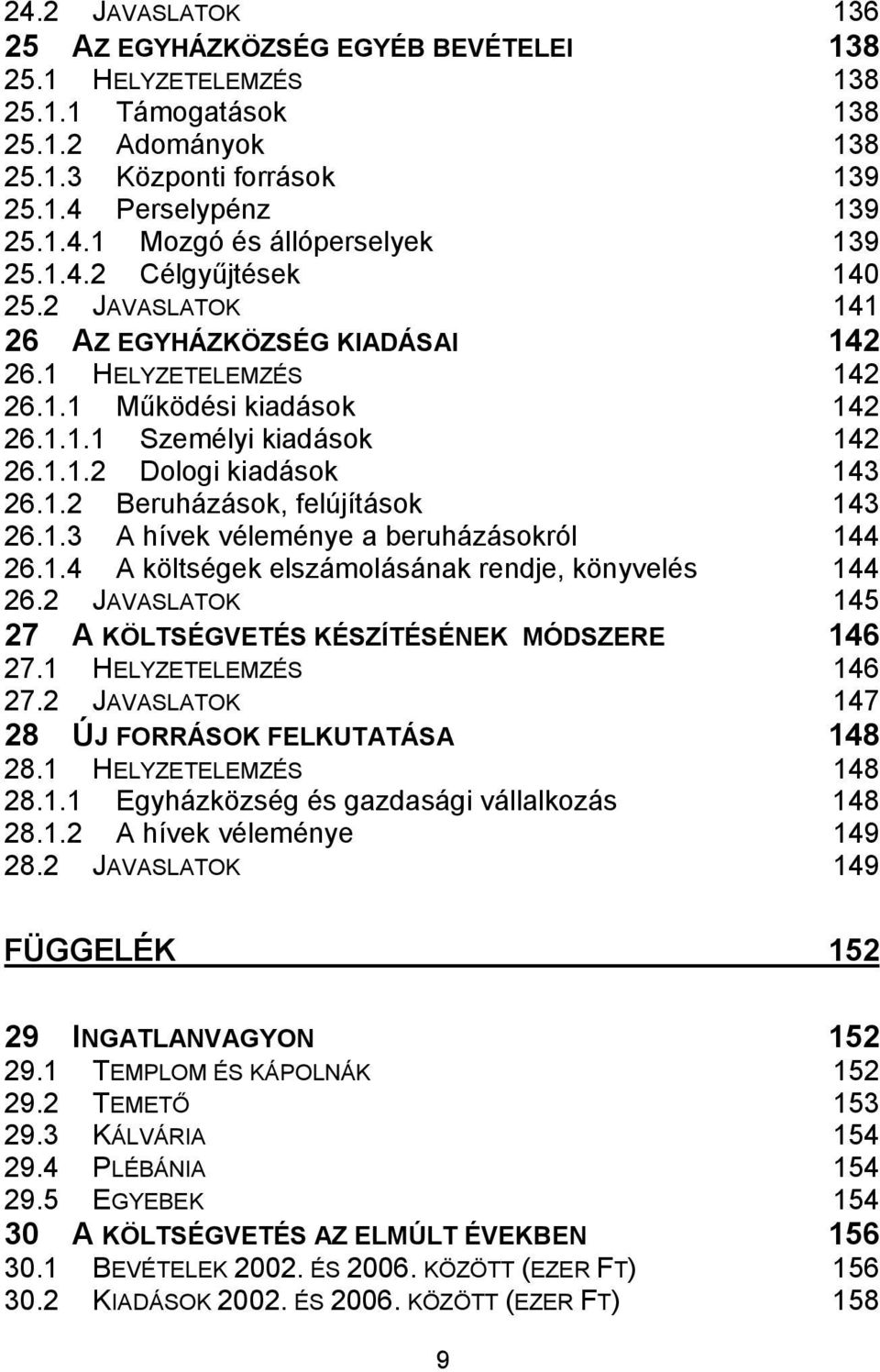 1.3 A hívek véleménye a beruházásokról 144 26.1.4 A költségek elszámolásának rendje, könyvelés 144 26.2 JAVASLATOK 145 27 A KÖLTSÉGVETÉS KÉSZÍTÉSÉNEK MÓDSZERE 146 27.1 HELYZETELEMZÉS 146 27.