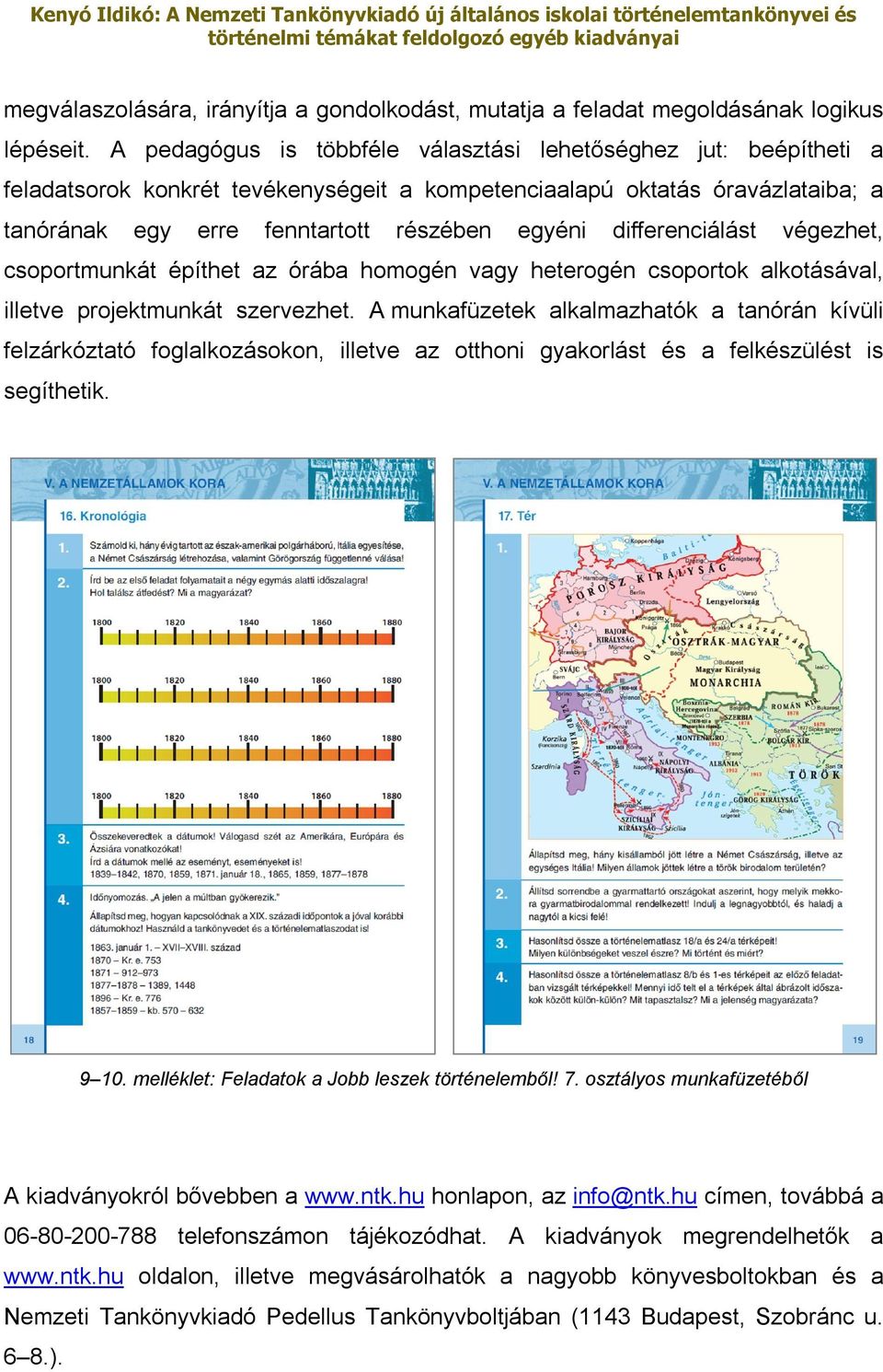 differenciálást végezhet, csoportmunkát építhet az órába homogén vagy heterogén csoportok alkotásával, illetve projektmunkát szervezhet.