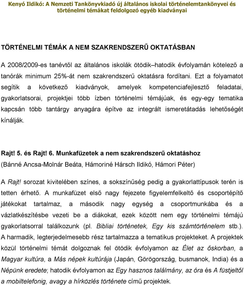 építve az integrált ismeretátadás lehetőségét kínálják. Rajt! 5. és Rajt! 6. Munkafüzetek a nem szakrendszerű oktatáshoz (Bánné Ancsa-Molnár Beáta, Hámoriné Hársch Ildikó, Hámori Péter) A Rajt!