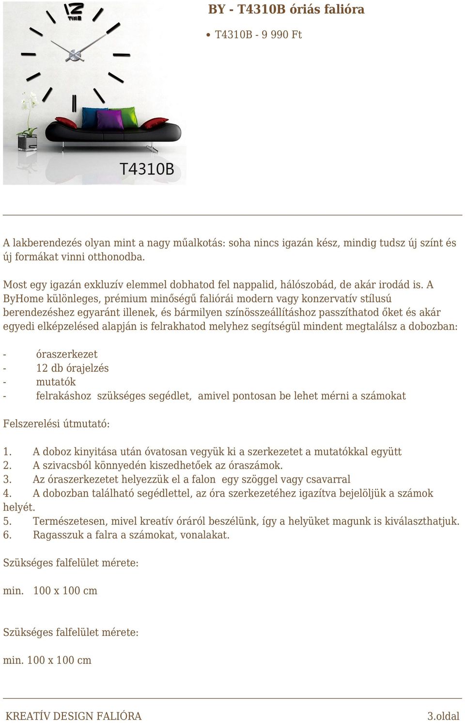 is felrakhatod melyhez segítségül mindent megtalálsz a dobozban: - óraszerkezet 12 db órajelzés mutatók felrakáshoz szükséges segédlet, amivel pontosan be lehet mérni a számokat Felszerelési