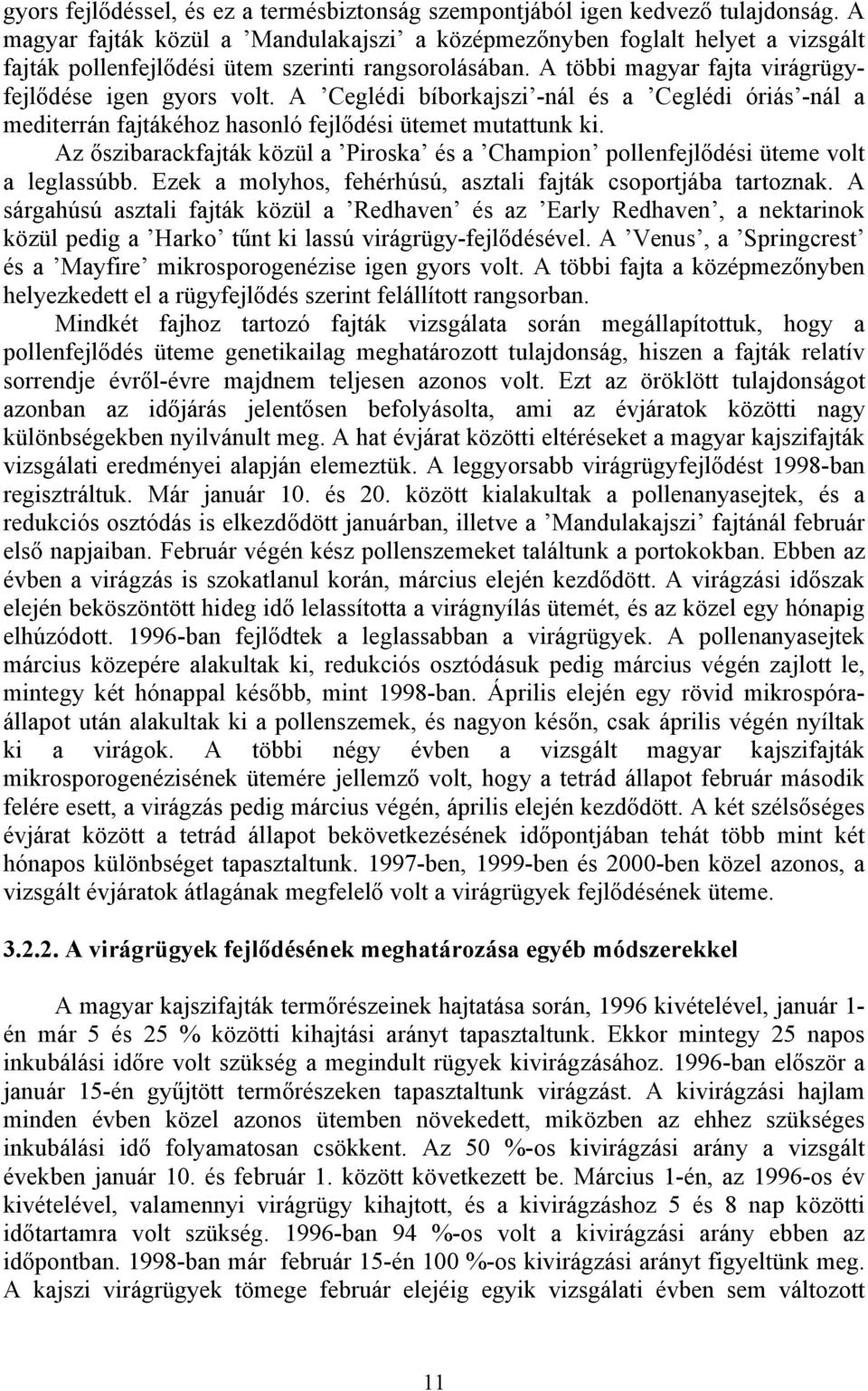 A Ceglédi bíborkajszi -nál és a Ceglédi óriás -nál a mediterrán fajtákéhoz hasonló fejlődési ütemet mutattunk ki.