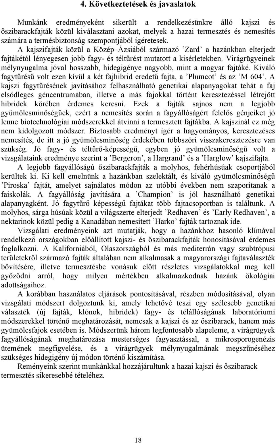 Virágrügyeinek mélynyugalma jóval hosszabb, hidegigénye nagyobb, mint a magyar fajtáké. Kiváló fagytűrésű volt ezen kívül a két fajhibrid eredetű fajta, a Plumcot és az M 604.