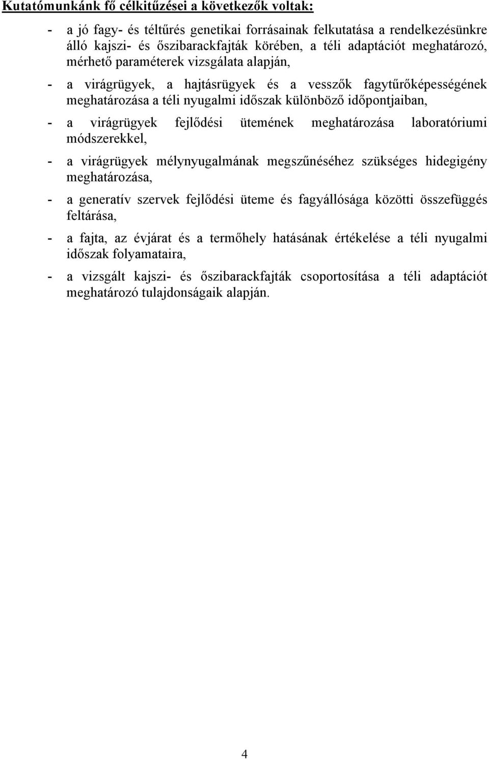 fejlődési ütemének meghatározása laboratóriumi módszerekkel, - a virágrügyek mélynyugalmának megszűnéséhez szükséges hidegigény meghatározása, - a generatív szervek fejlődési üteme és fagyállósága