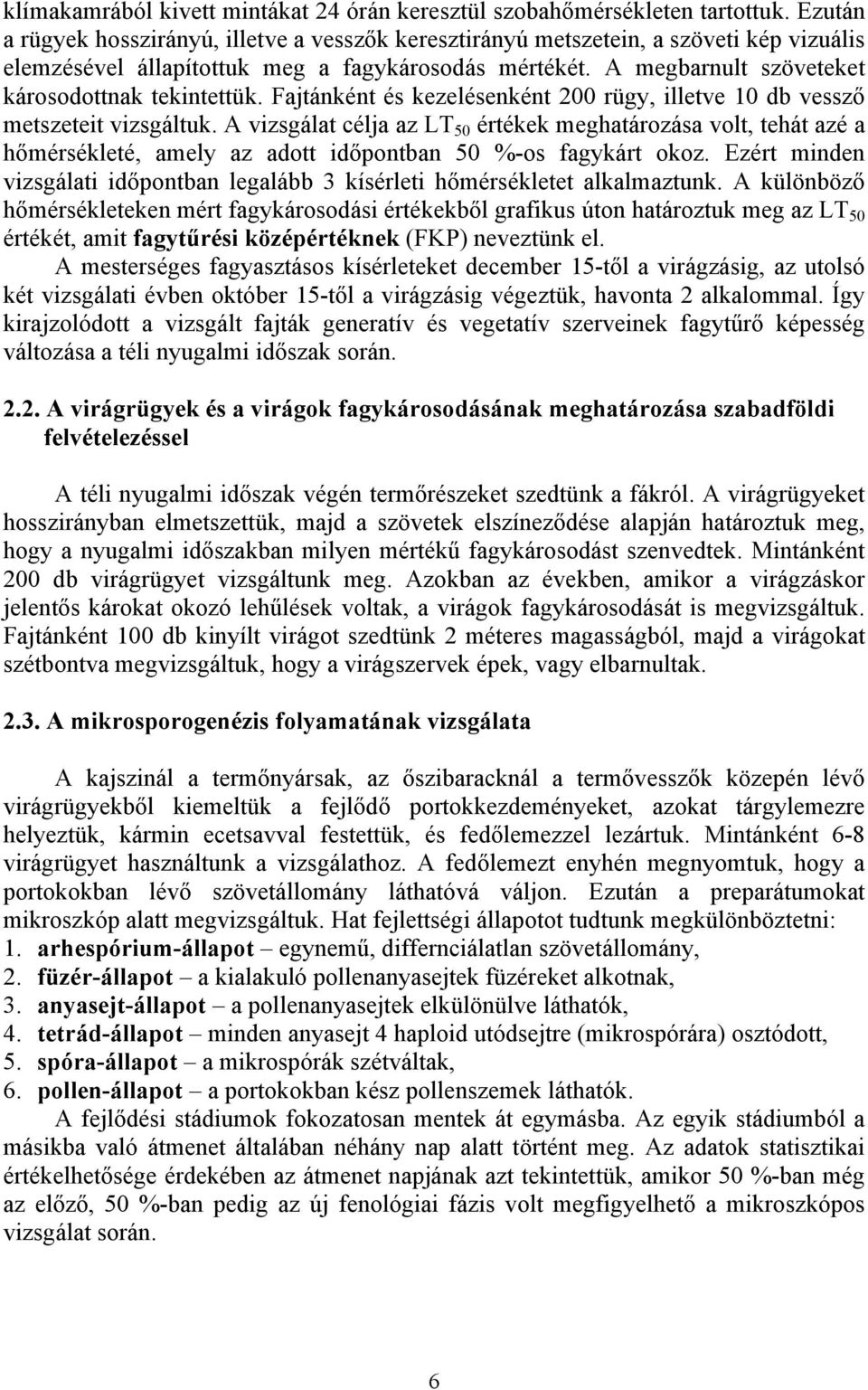 A megbarnult szöveteket károsodottnak tekintettük. Fajtánként és kezelésenként 200 rügy, illetve 10 db vessző metszeteit vizsgáltuk.