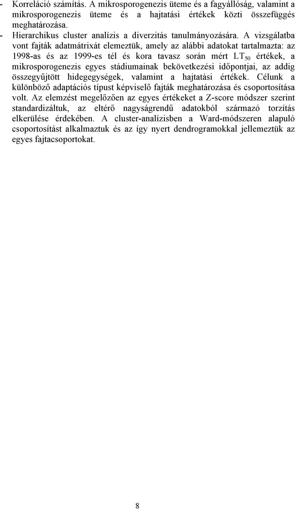 A vizsgálatba vont fajták adatmátrixát elemeztük, amely az alábbi adatokat tartalmazta: az 1998-as és az 1999-es tél és kora tavasz során mért LT 50 értékek, a mikrosporogenezis egyes stádiumainak