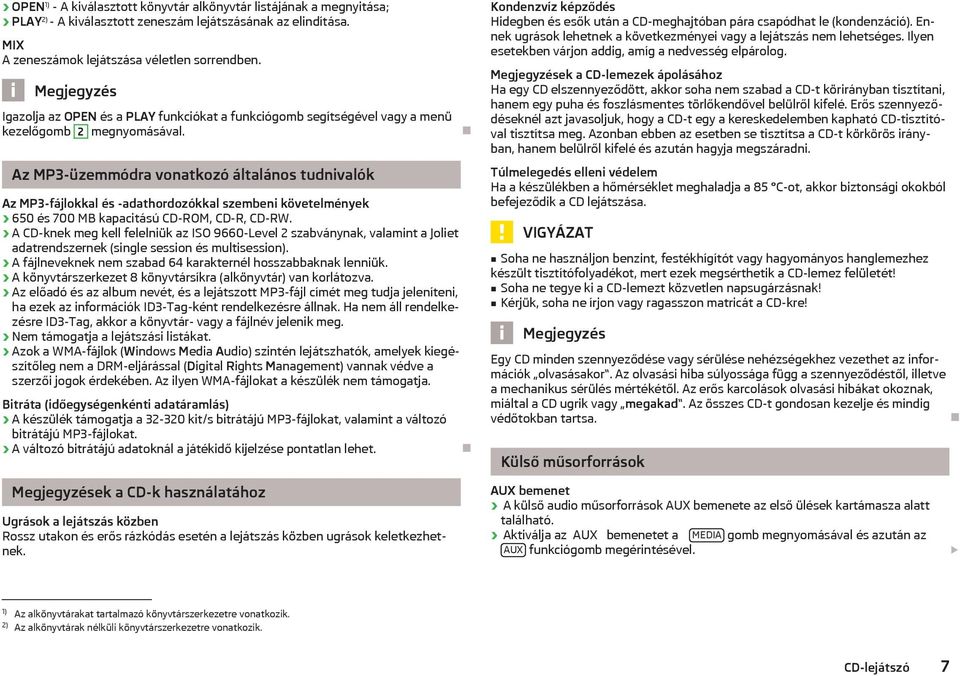 Az MP3-üzemmódra vonatkozó általános tudnivalók Az MP3-fájlokkal és -adathordozókkal szembeni követelmények 650 és 700 MB kapacitású CD-ROM, CD-R, CD-RW.