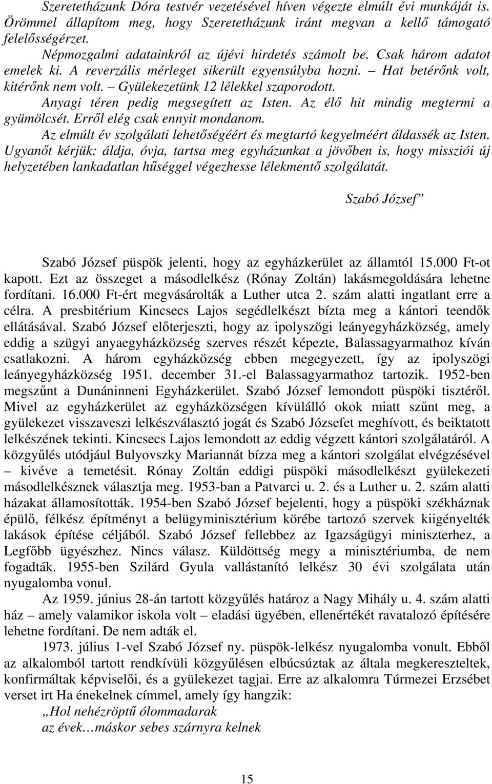 Gyülekezetünk 12 lélekkel szaporodott. Anyagi téren pedig megsegített az Isten. Az élő hit mindig megtermi a gyümölcsét. Erről elég csak ennyit mondanom.