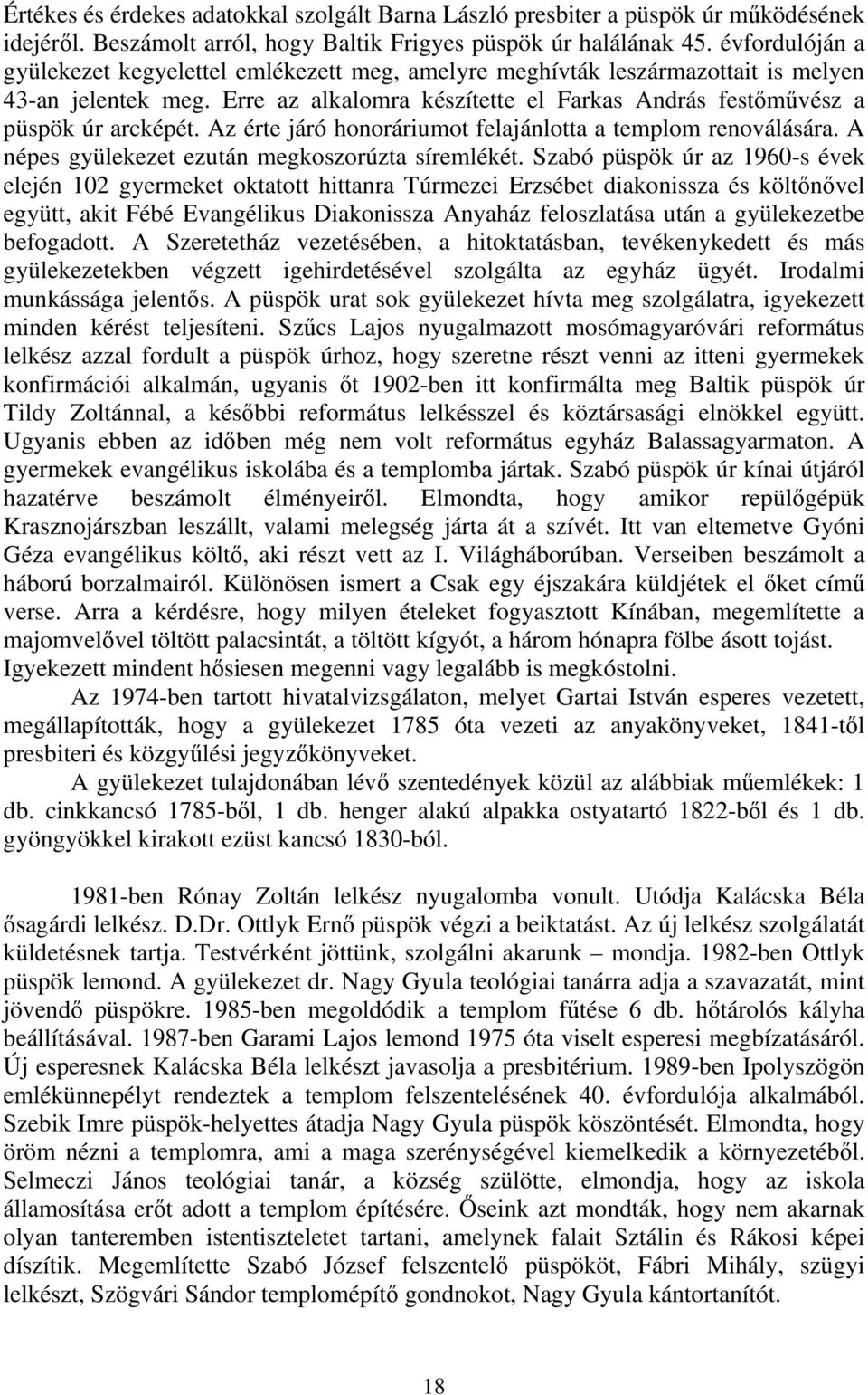 Az érte járó honoráriumot felajánlotta a templom renoválására. A népes gyülekezet ezután megkoszorúzta síremlékét.