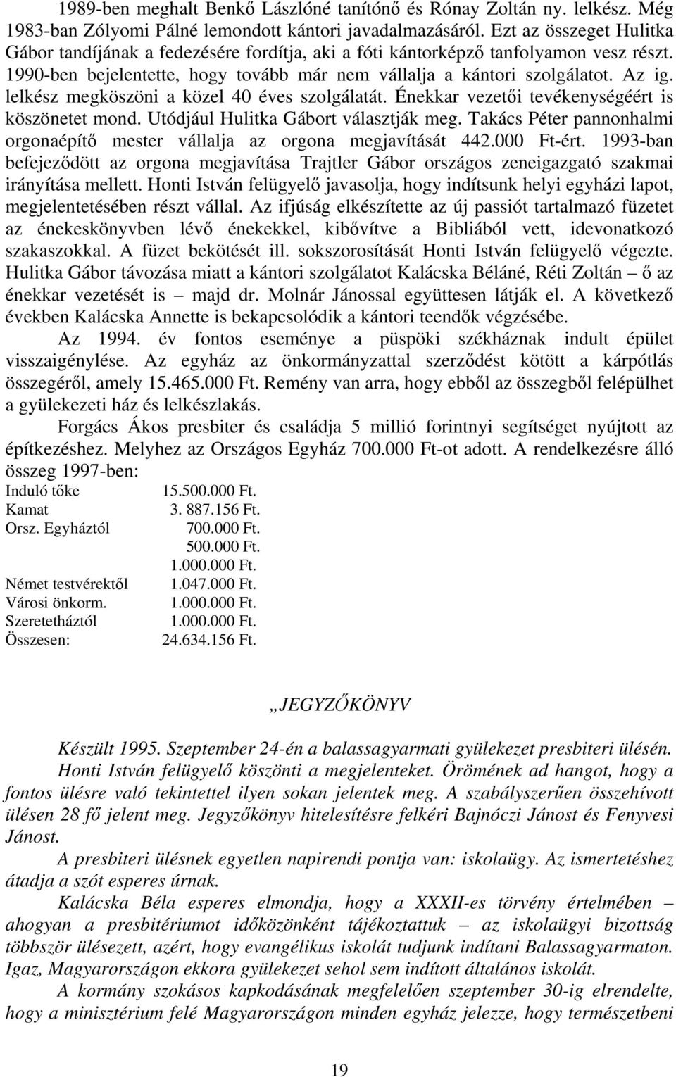 lelkész megköszöni a közel 40 éves szolgálatát. Énekkar vezetői tevékenységéért is köszönetet mond. Utódjául Hulitka Gábort választják meg.