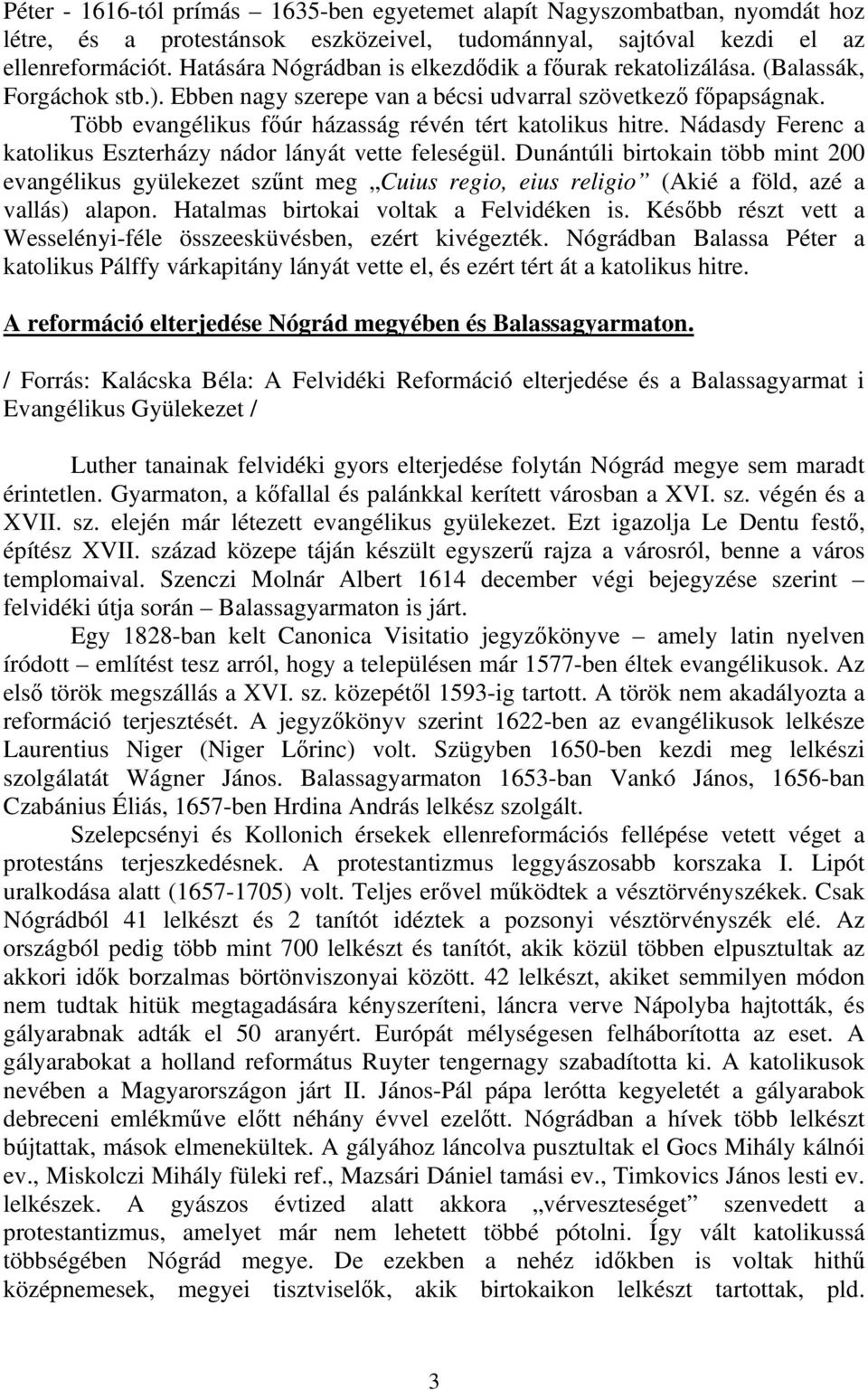 Több evangélikus főúr házasság révén tért katolikus hitre. Nádasdy Ferenc a katolikus Eszterházy nádor lányát vette feleségül.