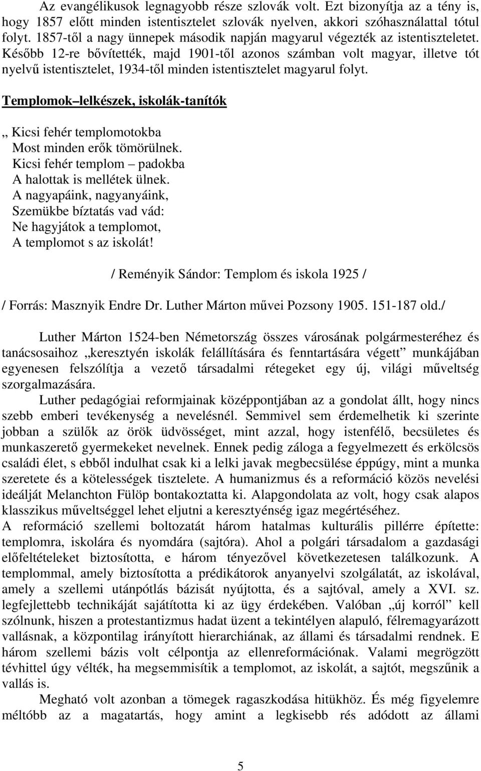 Később 12-re bővítették, majd 1901-től azonos számban volt magyar, illetve tót nyelvű istentisztelet, 1934-től minden istentisztelet magyarul folyt.