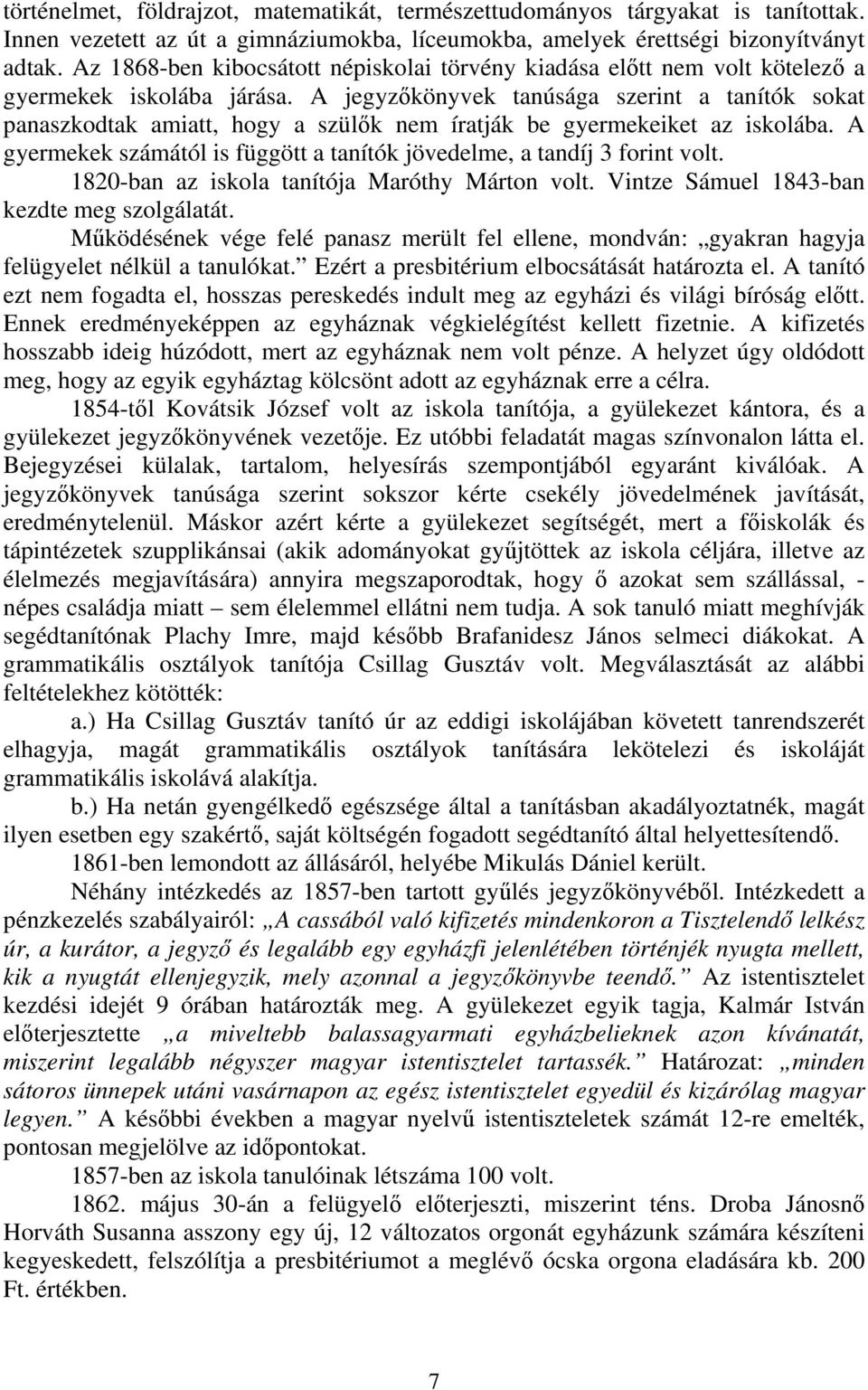 A jegyzőkönyvek tanúsága szerint a tanítók sokat panaszkodtak amiatt, hogy a szülők nem íratják be gyermekeiket az iskolába.