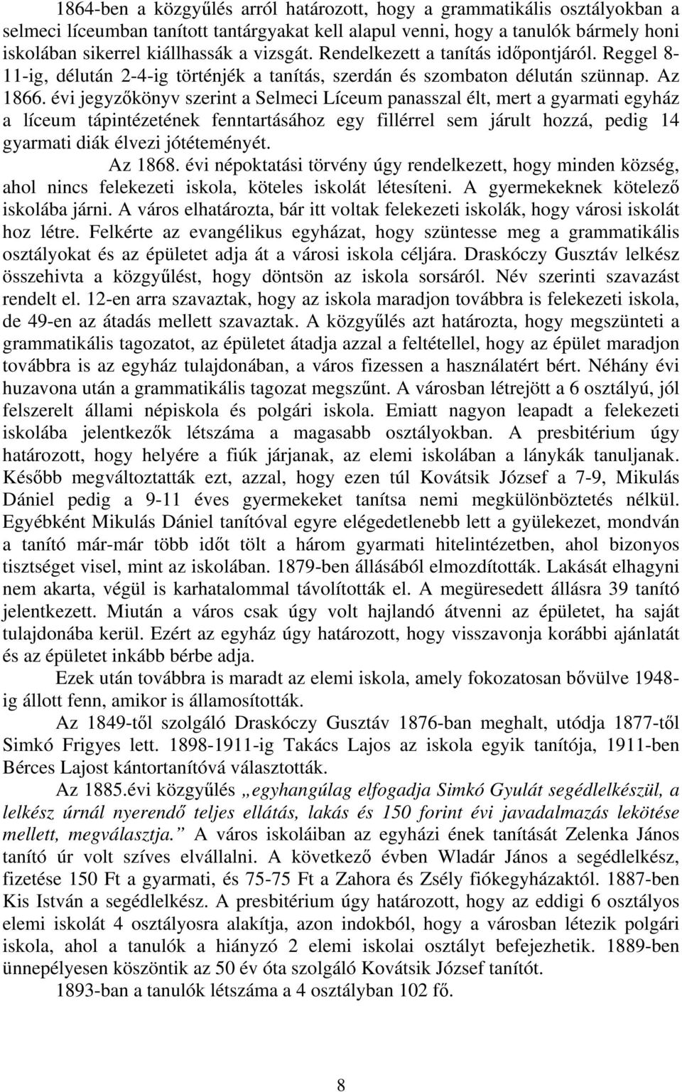 évi jegyzőkönyv szerint a Selmeci Líceum panasszal élt, mert a gyarmati egyház a líceum tápintézetének fenntartásához egy fillérrel sem járult hozzá, pedig 14 gyarmati diák élvezi jótéteményét.