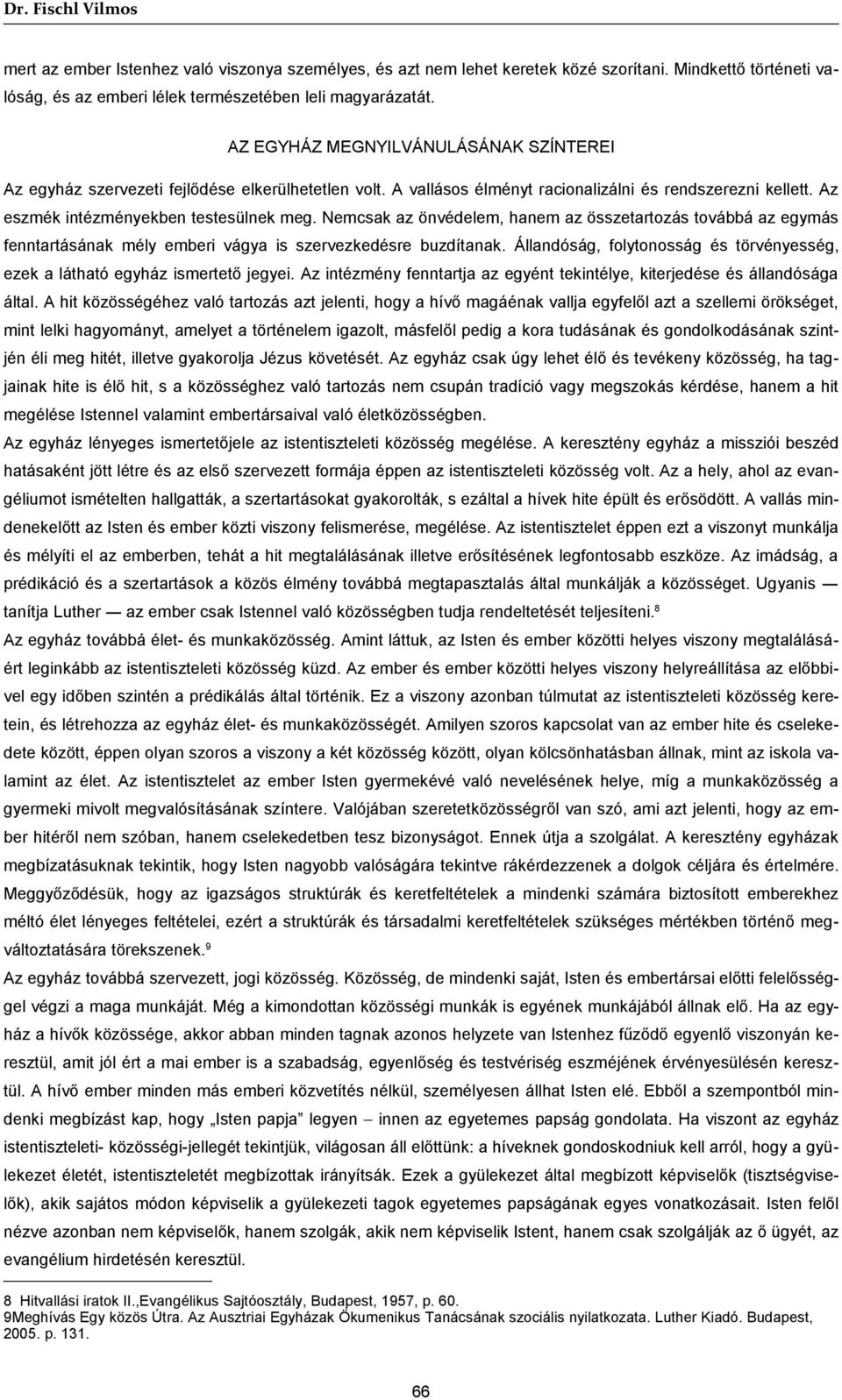 Nemcsak az önvédelem, hanem az összetartozás továbbá az egymás fenntartásának mély emberi vágya is szervezkedésre buzdítanak.