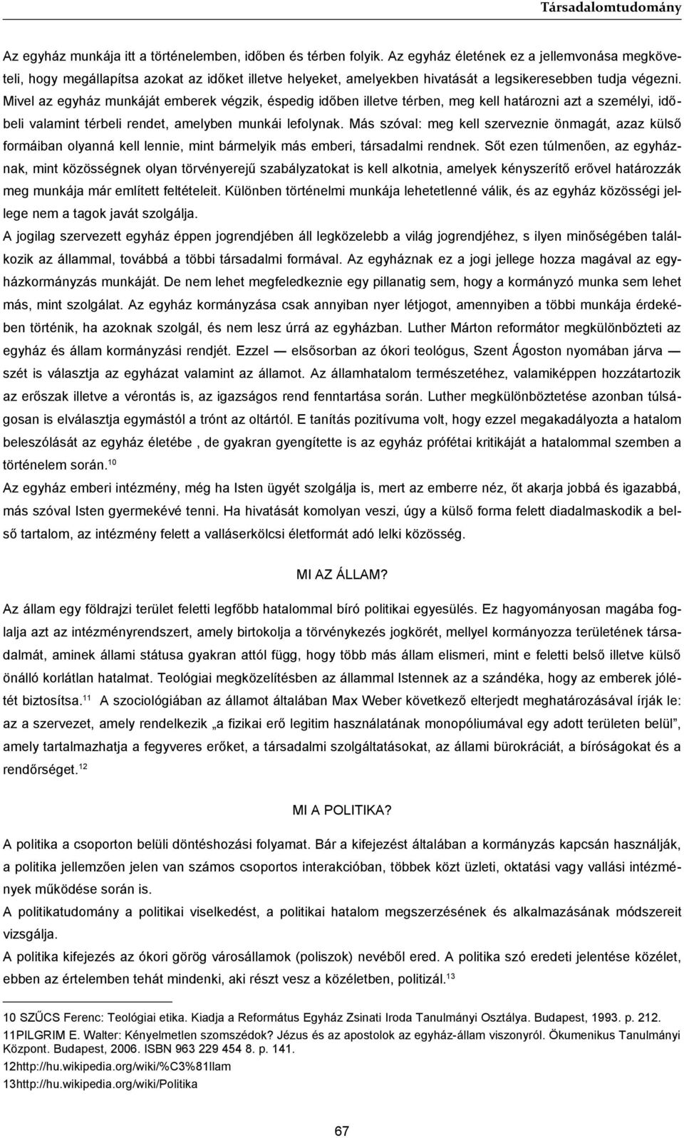 Mivel az egyház munkáját emberek végzik, éspedig időben illetve térben, meg kell határozni azt a személyi, időbeli valamint térbeli rendet, amelyben munkái lefolynak.