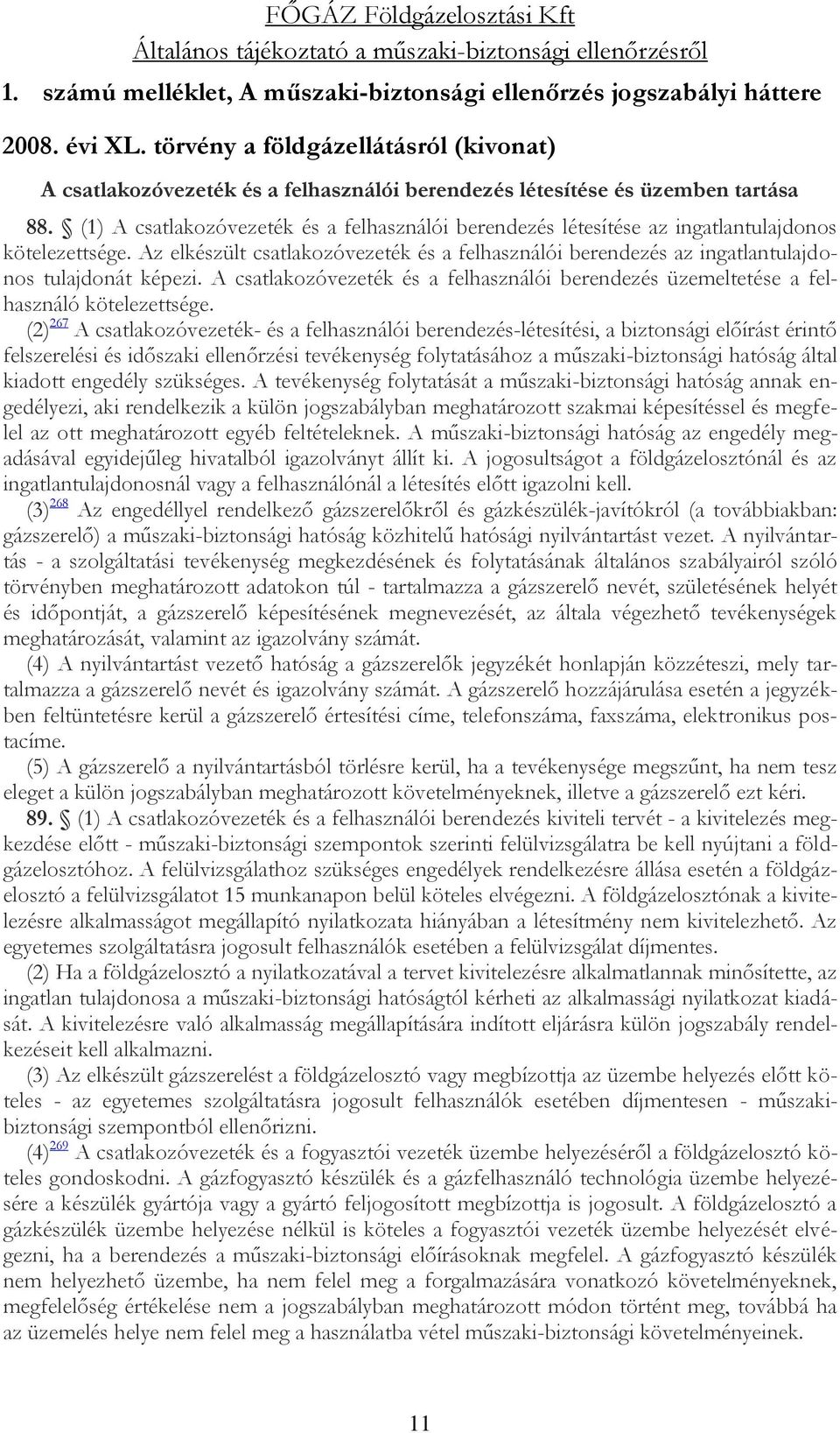 (1) A csatlakozóvezeték és a felhasználói berendezés létesítése az ingatlantulajdonos kötelezettsége.