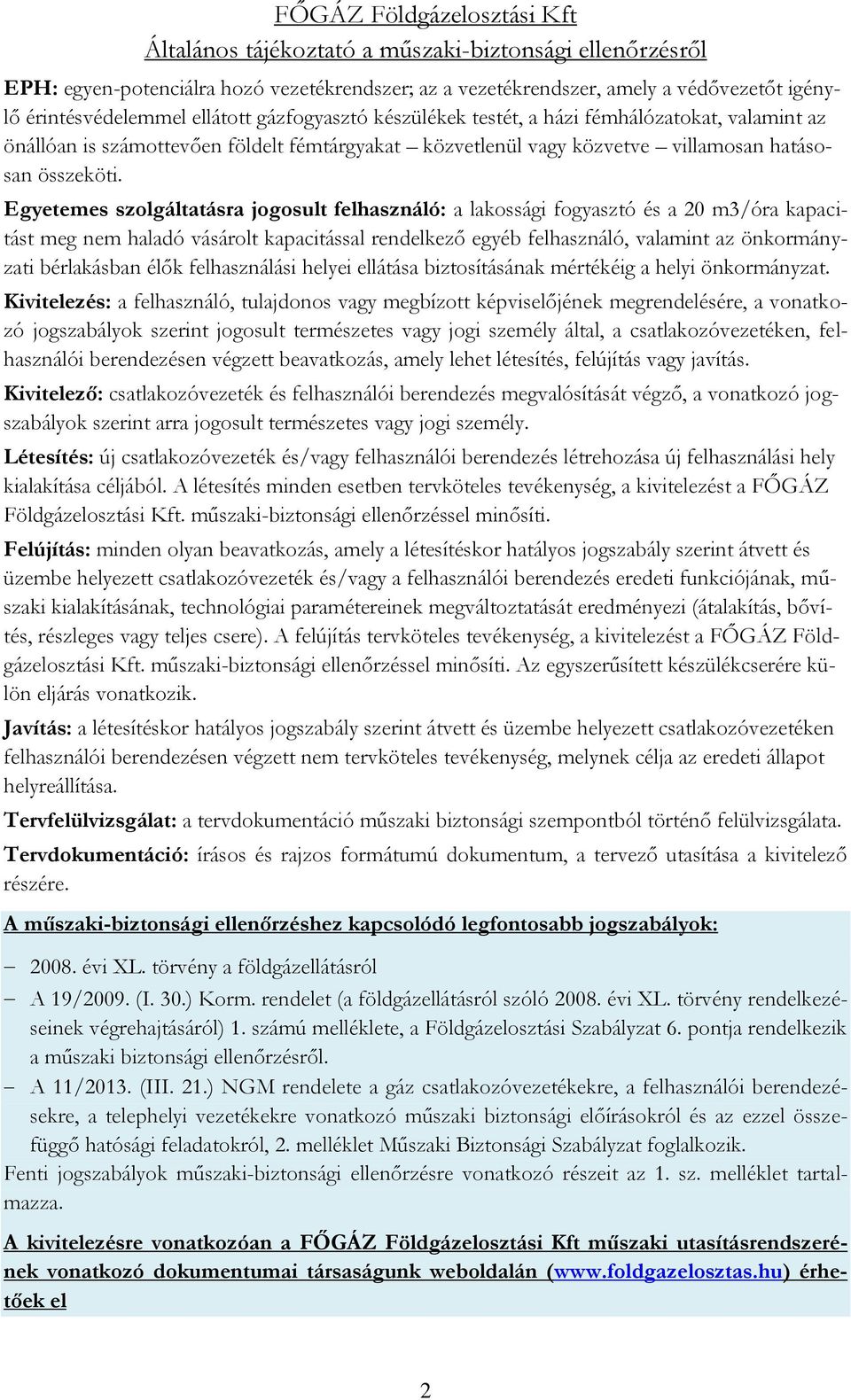 Egyetemes szolgáltatásra jogosult felhasználó: a lakossági fogyasztó és a 20 m3/óra kapacitást meg nem haladó vásárolt kapacitással rendelkező egyéb felhasználó, valamint az önkormányzati bérlakásban