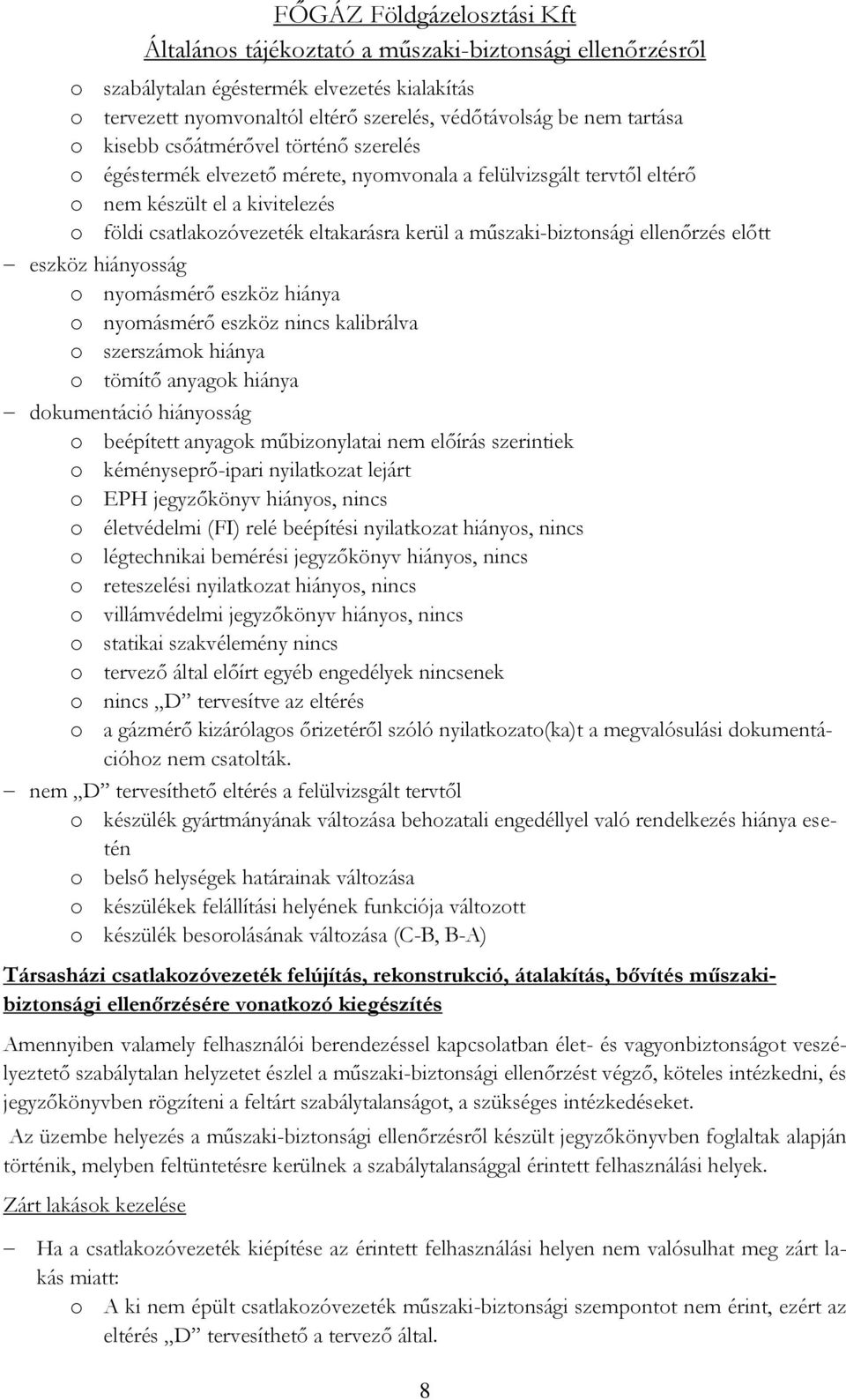 eszköz nincs kalibrálva o szerszámok hiánya o tömítő anyagok hiánya dokumentáció hiányosság o beépített anyagok műbizonylatai nem előírás szerintiek o kéményseprő-ipari nyilatkozat lejárt o EPH