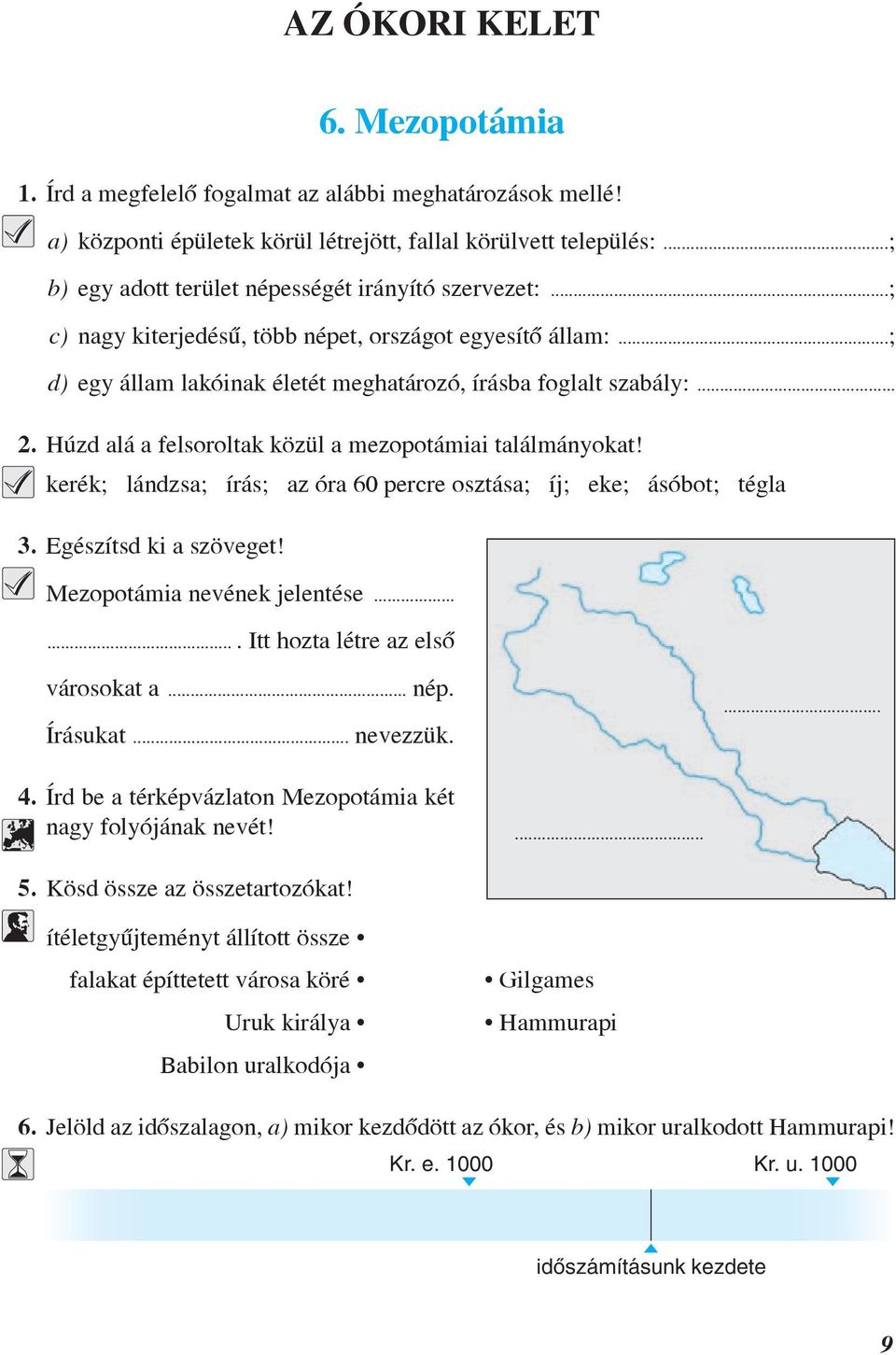 Húzd alá a felsoroltak közül a mezopotámiai találmányokat! kerék; lándzsa; írás; az óra 60 percre osztása; íj; eke; ásóbot; tégla 3. Egészítsd ki a szöveget! Mezopotámia nevének jelentése.