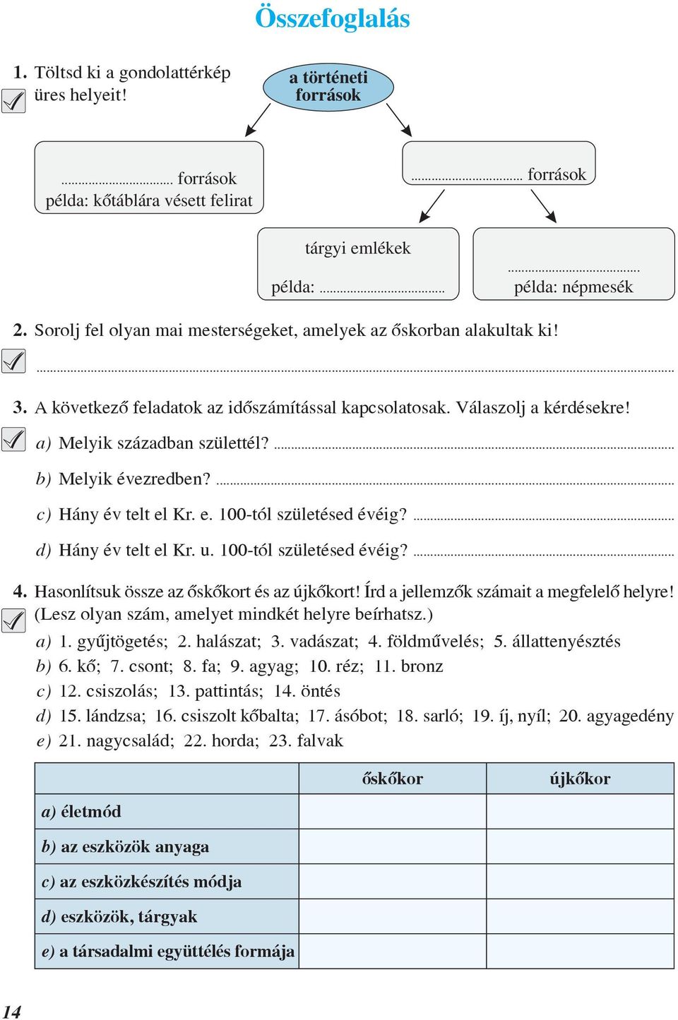 ... b) Melyik évezredben?... c) Hány év telt el Kr. e. 100-tól születésed évéig?... d) Hány év telt el Kr. u. 100-tól születésed évéig?... 4. Hasonlítsuk össze az õskõkort és az újkõkort!