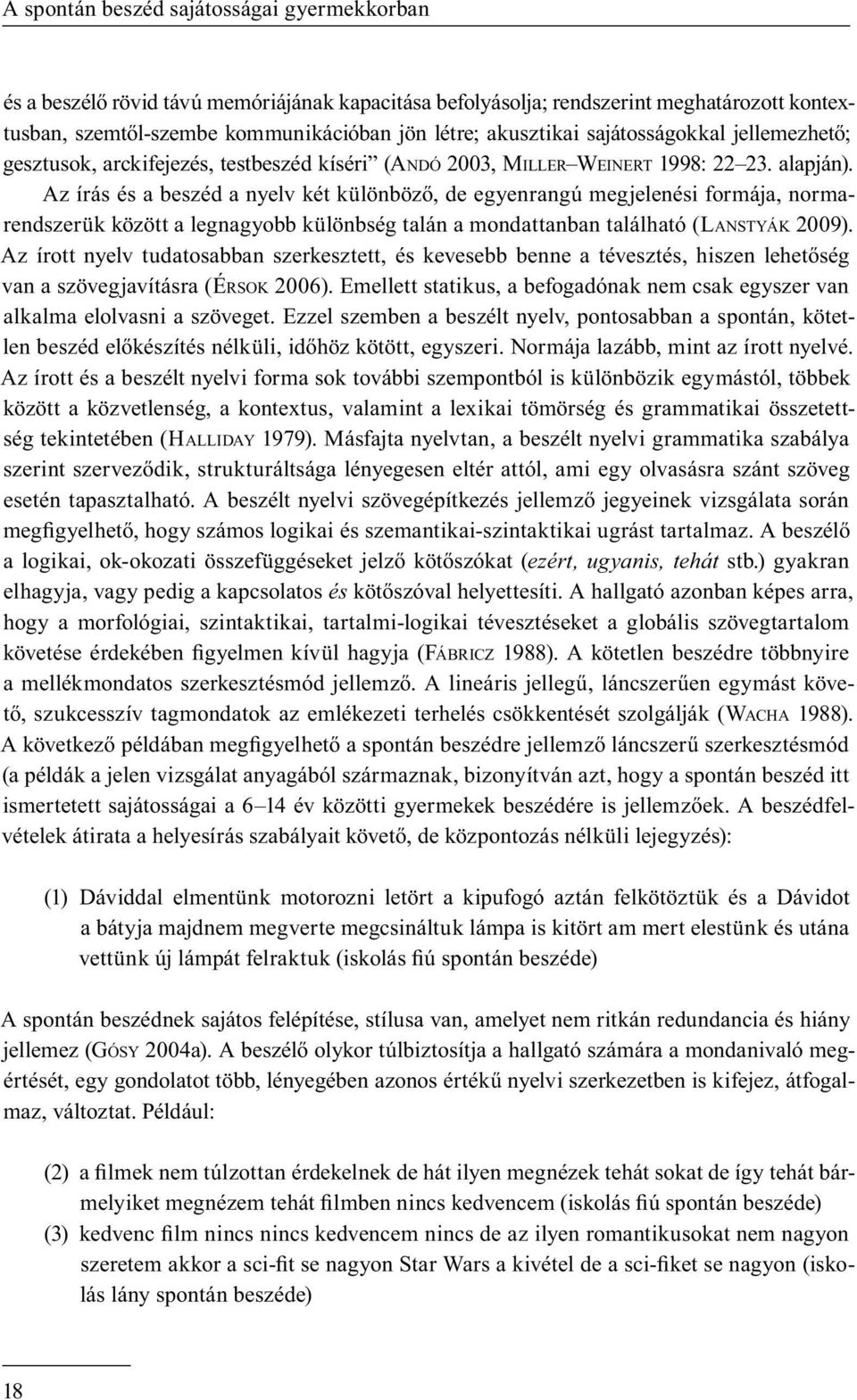 Az írás és a beszéd a nyelv két különböző, de egyenrangú megjelenési formája, normarendszerük között a legnagyobb különbség talán a mondattanban található (LANSTYÁK 2009).