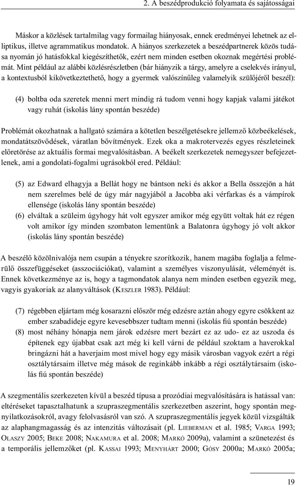 Mint például az alábbi közlésrészletben (bár hiányzik a tárgy, amelyre a cselekvés irányul, a kontextusból kikövetkeztethető, hogy a gyermek valószínűleg valamelyik szülőjéről beszél): (4) boltba oda