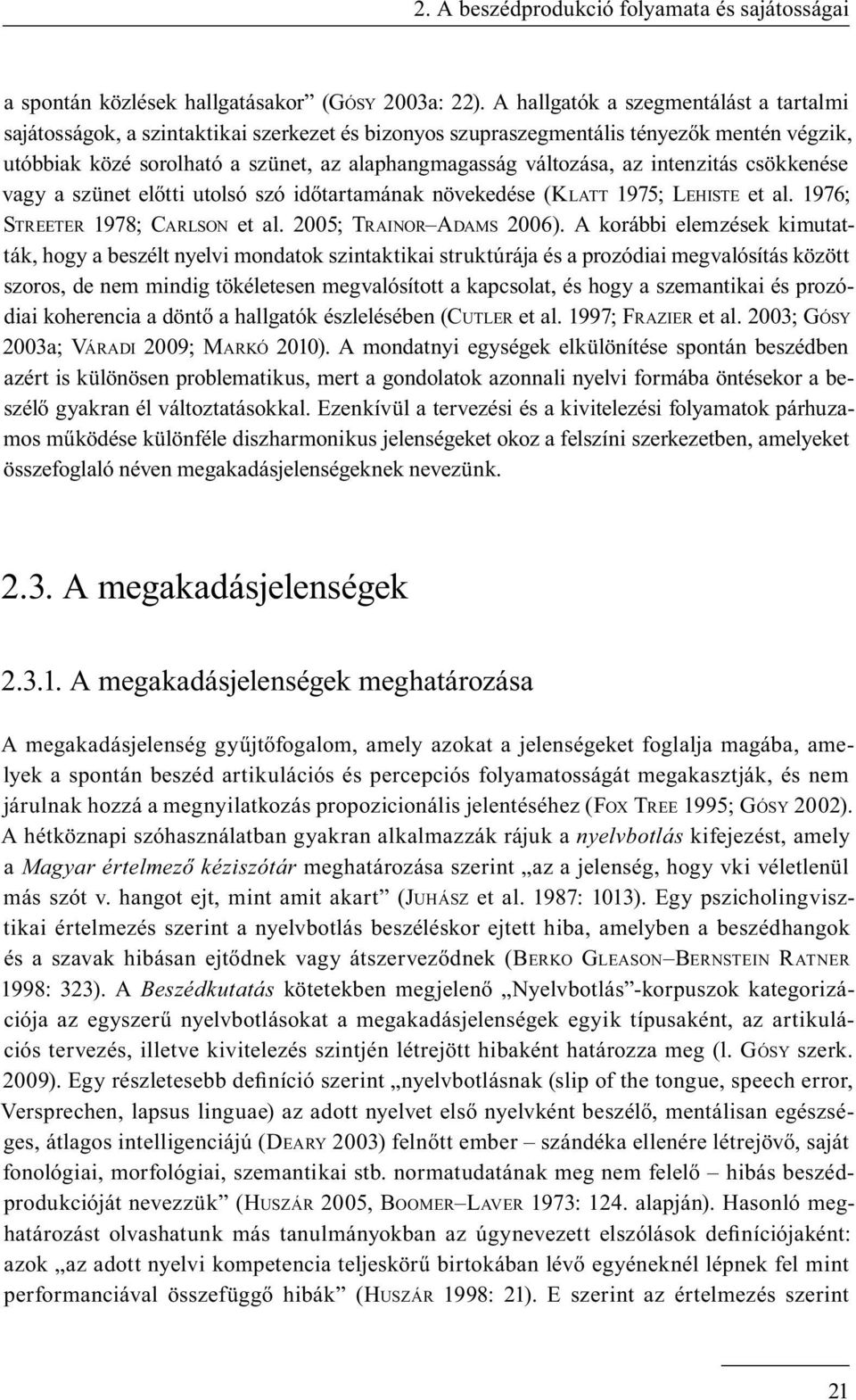 az intenzitás csökkenése vagy a szünet előtti utolsó szó időtartamának növekedése (KLATT 1975; LEHISTE et al. 1976; STREETER 1978; CARLSON et al. 2005; TRAINOR ADAMS 2006).